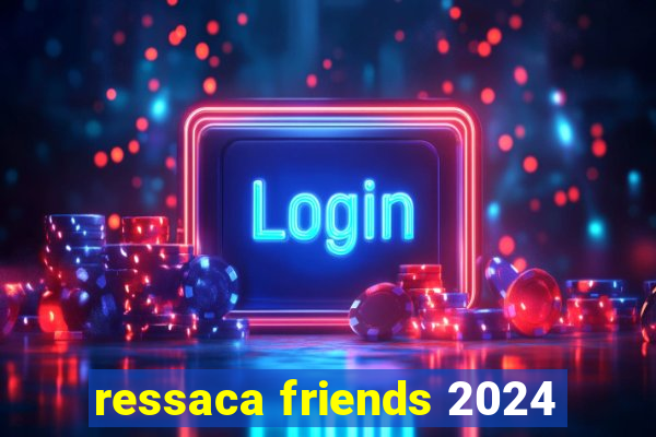 ressaca friends 2024